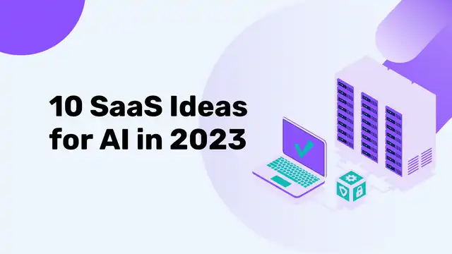 10 SaaS Ideas for AI in 2023: Unleashing the Power of Artificial Intelligence